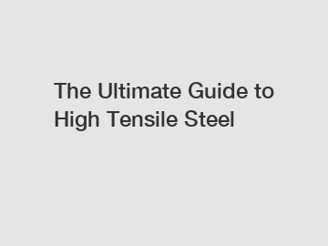 The Ultimate Guide to High Tensile Steel