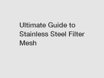 Ultimate Guide to Stainless Steel Filter Mesh