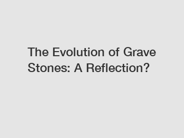 The Evolution of Grave Stones: A Reflection?