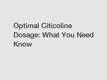 Optimal Citicoline Dosage: What You Need Know