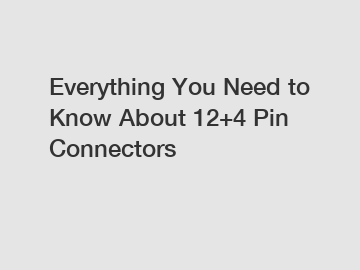 Everything You Need to Know About 12+4 Pin Connectors