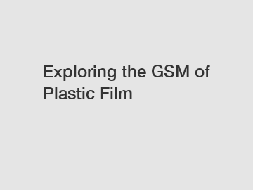 Exploring the GSM of Plastic Film