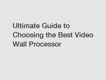 Ultimate Guide to Choosing the Best Video Wall Processor