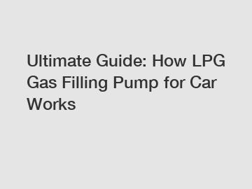 Ultimate Guide: How LPG Gas Filling Pump for Car Works