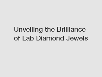 Unveiling the Brilliance of Lab Diamond Jewels Unveiling the Brilliance of Lab Diamond Jewels