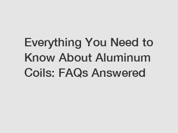 Everything You Need to Know About Aluminum Coils: FAQs Answered