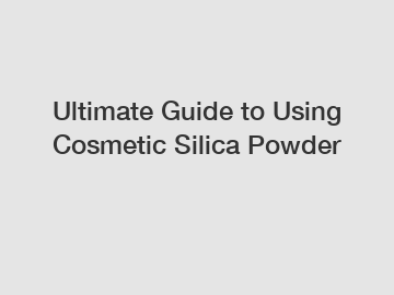 Ultimate Guide to Using Cosmetic Silica Powder