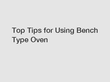 Top Tips for Using Bench Type Oven