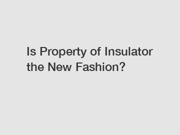 Is Property of Insulator the New Fashion?