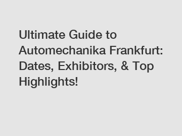 Ultimate Guide to Automechanika Frankfurt: Dates, Exhibitors, & Top Highlights!