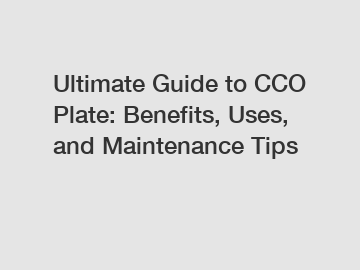 Ultimate Guide to CCO Plate: Benefits, Uses, and Maintenance Tips