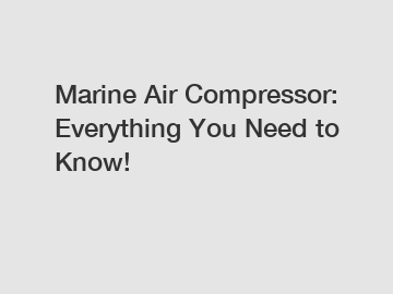 Marine Air Compressor: Everything You Need to Know!