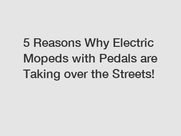 5 Reasons Why Electric Mopeds with Pedals are Taking over the Streets!