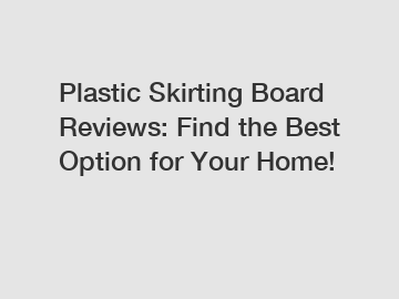 Plastic Skirting Board Reviews: Find the Best Option for Your Home!