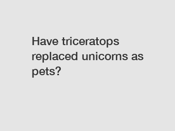 Have triceratops replaced unicorns as pets?