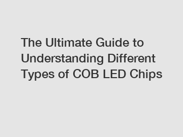 The Ultimate Guide to Understanding Different Types of COB LED Chips
