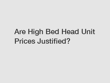 Are High Bed Head Unit Prices Justified?