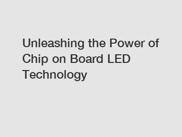 Unleashing the Power of Chip on Board LED Technology