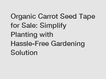 Organic Carrot Seed Tape for Sale: Simplify Planting with Hassle-Free Gardening Solution