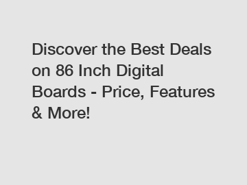 Discover the Best Deals on 86 Inch Digital Boards - Price, Features & More!