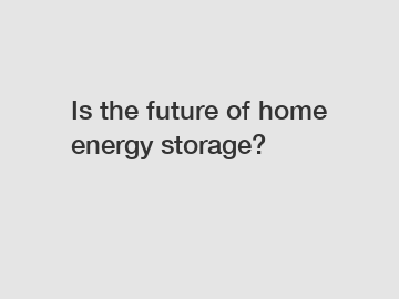 Is the future of home energy storage?