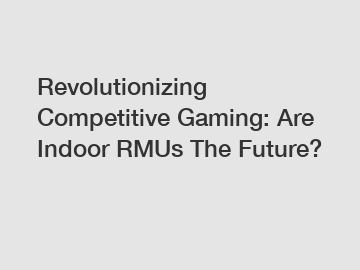 Revolutionizing Competitive Gaming: Are Indoor RMUs The Future?
