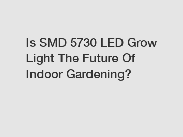 Is SMD 5730 LED Grow Light The Future Of Indoor Gardening?