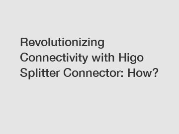 Revolutionizing Connectivity with Higo Splitter Connector: How?