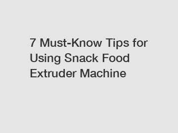 7 Must-Know Tips for Using Snack Food Extruder Machine