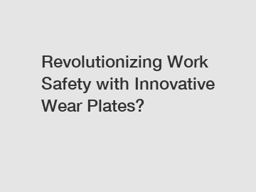 Revolutionizing Work Safety with Innovative Wear Plates?