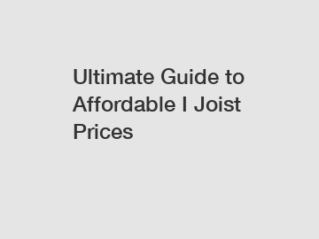 Ultimate Guide to Affordable I Joist Prices