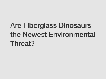 Are Fiberglass Dinosaurs the Newest Environmental Threat?