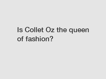 Is Collet Oz the queen of fashion?