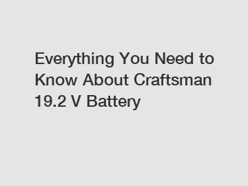 Everything You Need to Know About Craftsman 19.2 V Battery