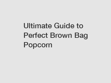 Ultimate Guide to Perfect Brown Bag Popcorn