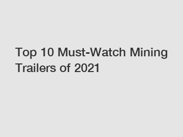 Top 10 Must-Watch Mining Trailers of 2021