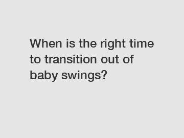When is the right time to transition out of baby swings?