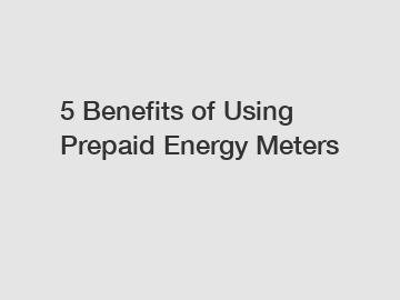 5 Benefits of Using Prepaid Energy Meters