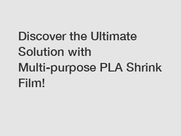 Discover the Ultimate Solution with Multi-purpose PLA Shrink Film!