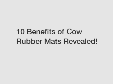 10 Benefits of Cow Rubber Mats Revealed!