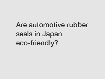 Are automotive rubber seals in Japan eco-friendly?