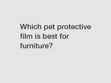 Which pet protective film is best for furniture?
