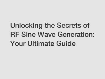 Unlocking the Secrets of RF Sine Wave Generation: Your Ultimate Guide