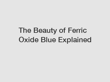 The Beauty of Ferric Oxide Blue Explained