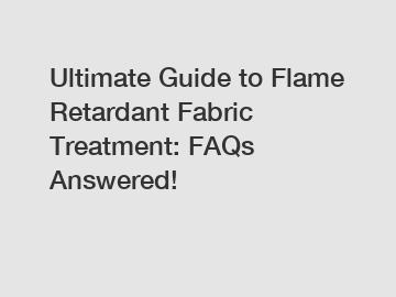 Ultimate Guide to Flame Retardant Fabric Treatment: FAQs Answered!