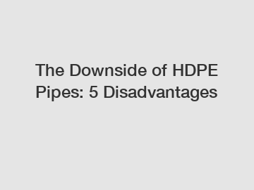 The Downside of HDPE Pipes: 5 Disadvantages