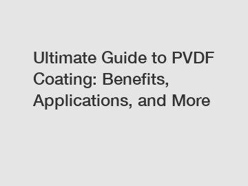 Ultimate Guide to PVDF Coating: Benefits, Applications, and More