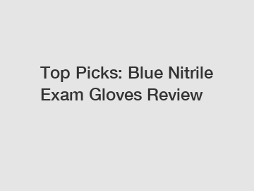 Top Picks: Blue Nitrile Exam Gloves Review