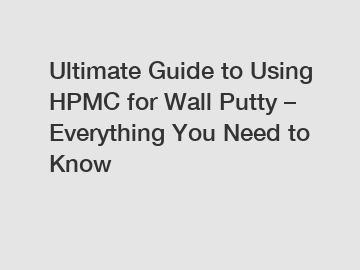 Ultimate Guide to Using HPMC for Wall Putty – Everything You Need to Know