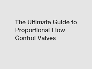 The Ultimate Guide to Proportional Flow Control Valves The Ultimate Guide to Proportional Flow Control Valves